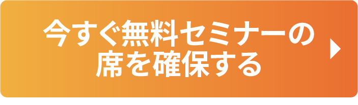 今すぐ無料セミナーの席を確保する