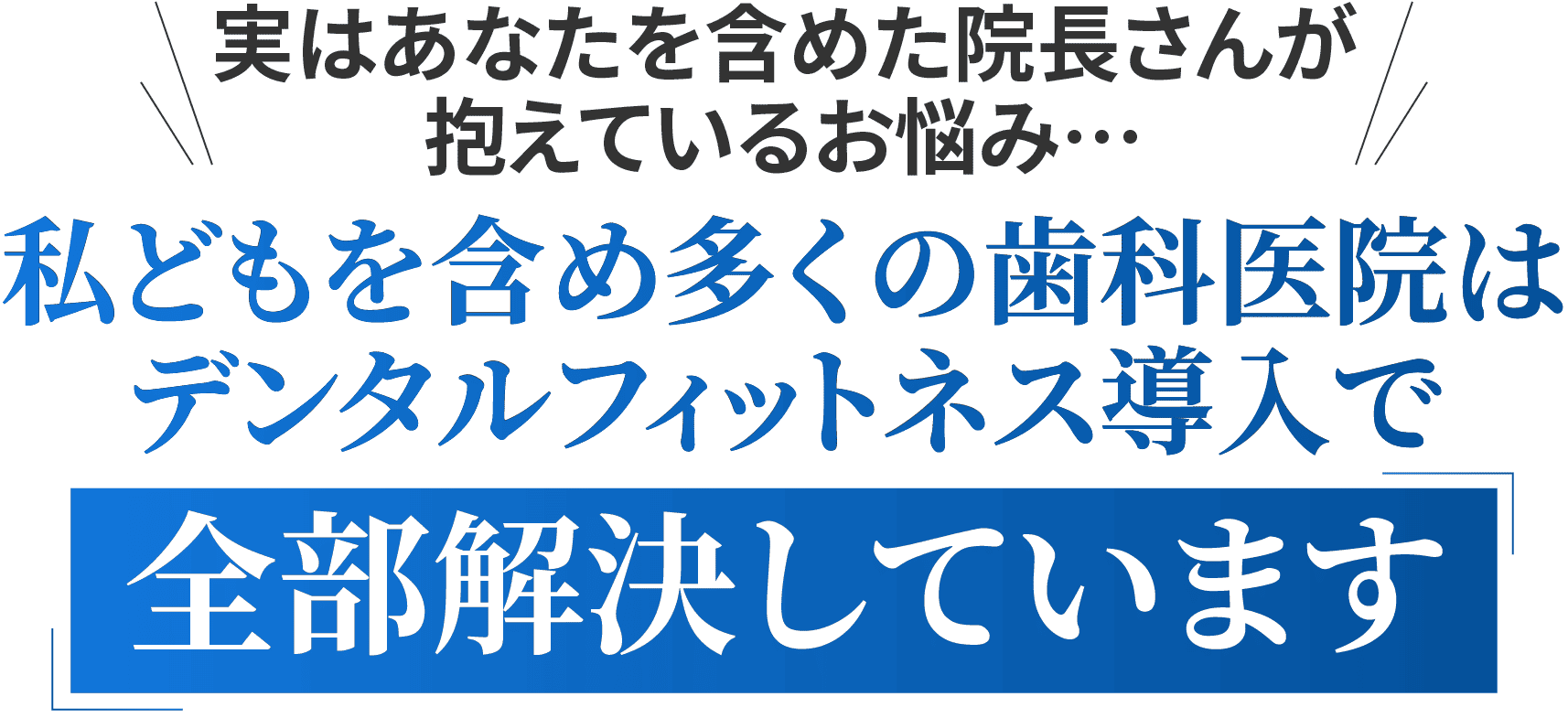 デンタルフィットネス導⼊で全部解決しています